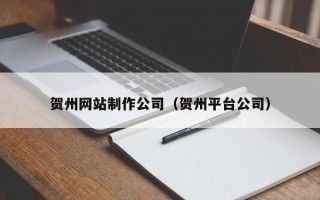 格尔木贺州网站制作公司（贺州平台公司）